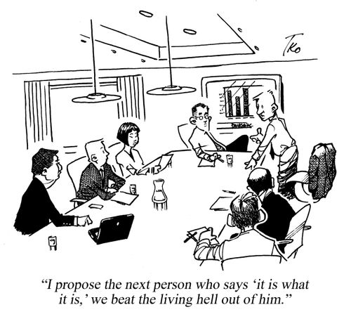 "I propose the next person who says 'it is what it is,' we beat the living hell out of him."
