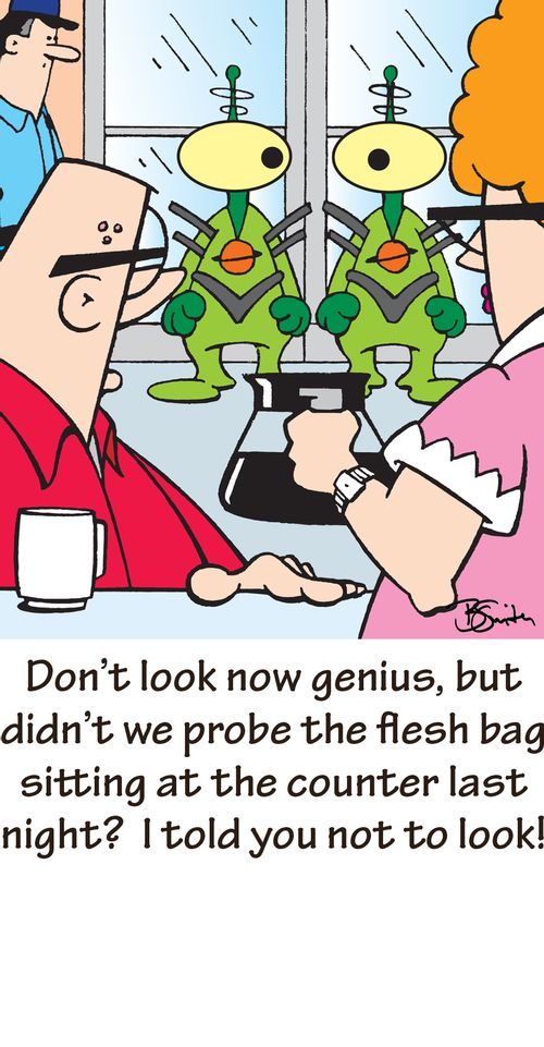Don't look now genius, but didn't we probe the flesh bag sitting at the counter last night? I told you not to look!