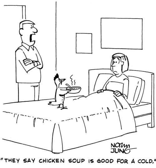 "They say chicken soup is good for a cold."