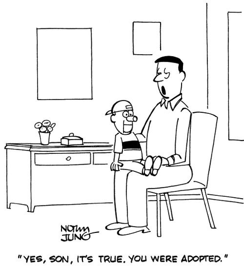 "Yes, son, it's true. You were adopted."