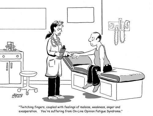 "Twitching fingers, coupled with feelings of malaise, weakness, anger and exasperation.  You're suffering from On-Line Opinion Fatigue Syndrome."