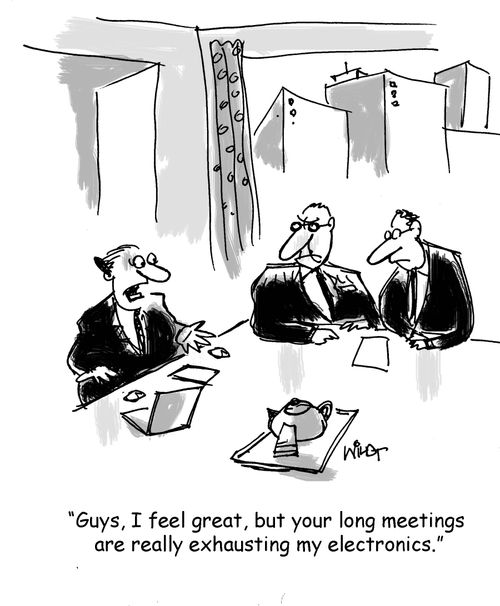 "Guys, I feel great, but your long meetings are really exhausting my electronics."