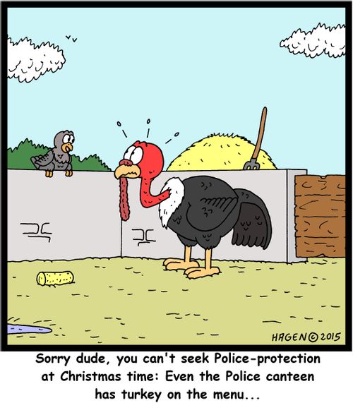 "Sorry dude, you can't seek Police-protection at Christmas time: Even the Police canteen has turkey on the menu..."