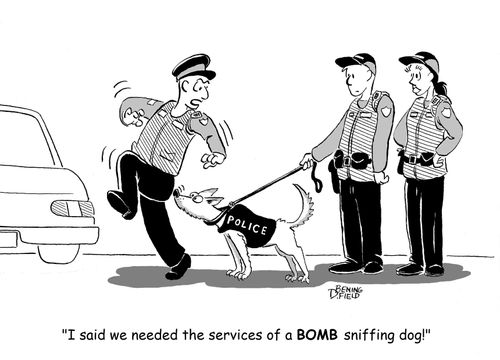 "I said we needed the services of a BOMB sniffing dog!"
