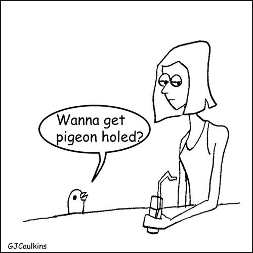 "Wanna get pigeon holed?"