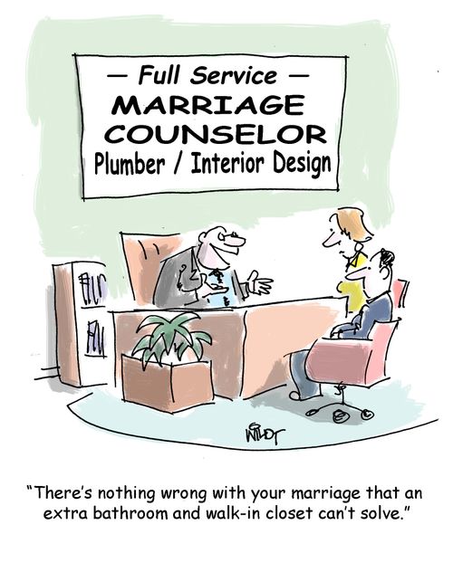 "There's nothing wrong with your marriage that an extra bathroom and walk-in closet can't solve."
