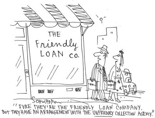 "Sure they're the frienly loan company. But they have an arrangement with the unfriendly collection agency."