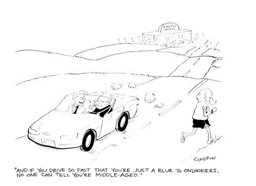 "And if you drive so fast that you're just a blur to onlookers, no one can tell you're middle-aged."