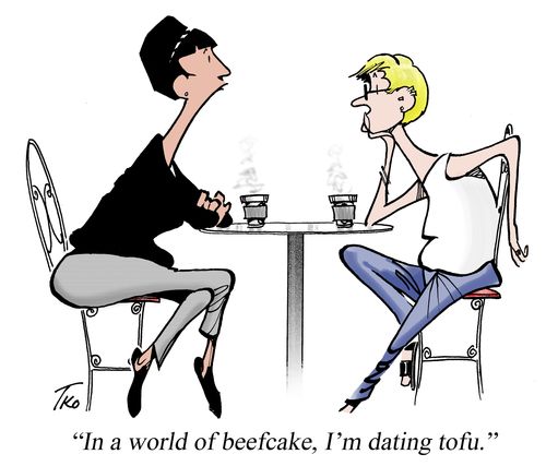 "In a world of beefcake, I'm dating tofu."