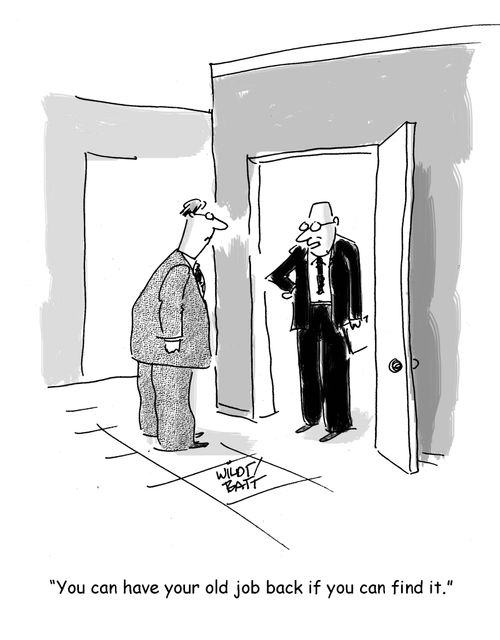 "You can have your old job back if you can find it."