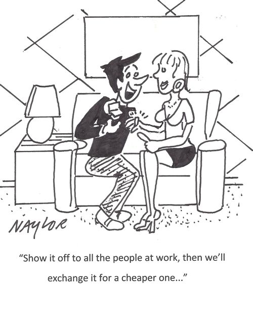 "Show it off to all the people at work, then we'll exchange it for a cheaper one..."