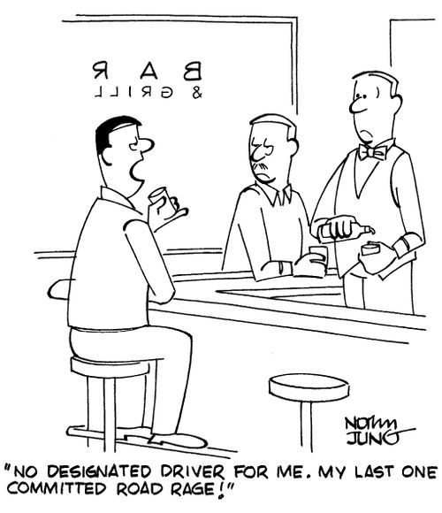 "No designated driver for me. My last one committed road rage!"