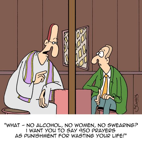 "What - no alcohol, no women, no swearing? I want you to say 950 prayers as punishment for wasting your life!"