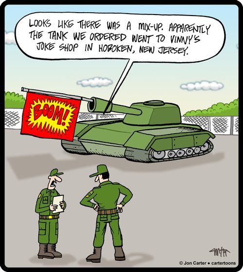 "Looks like there was a mix-up. Apparently the tank we ordered went to Vinny's Joke Shop in Hoboken, New Jersey."