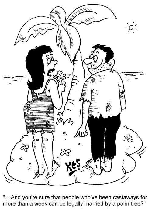"... And you're sure that people who've been castaways for more than a week can be legally married by a palm tree?"