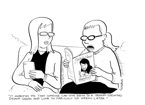 "It horrifies me that someone can give birth to a venom-spewing demon spawn and look so fabulous six weeks later."