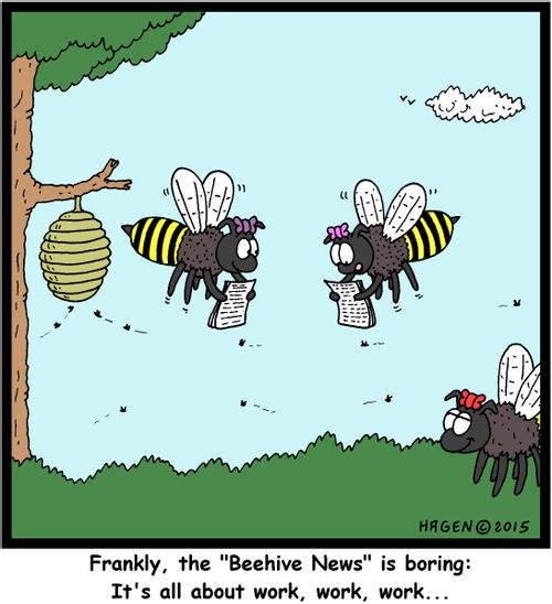 "Frankly, the 'Beehive News' is boring: It's all about work, work, work..."