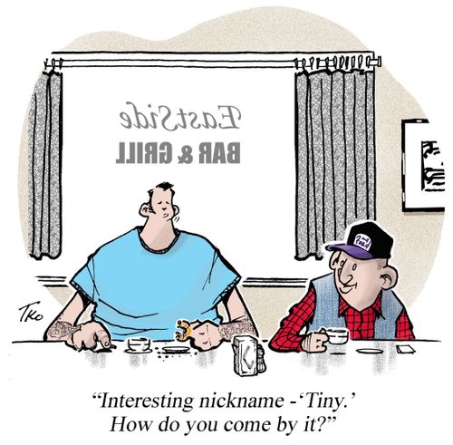 "Interesting nickname - 'Tiny.' How do you come by it?"