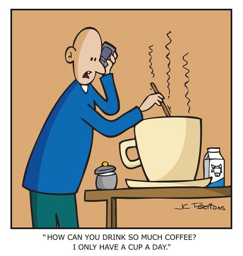 "How can you drink so much coffee? I only have a cup a day."