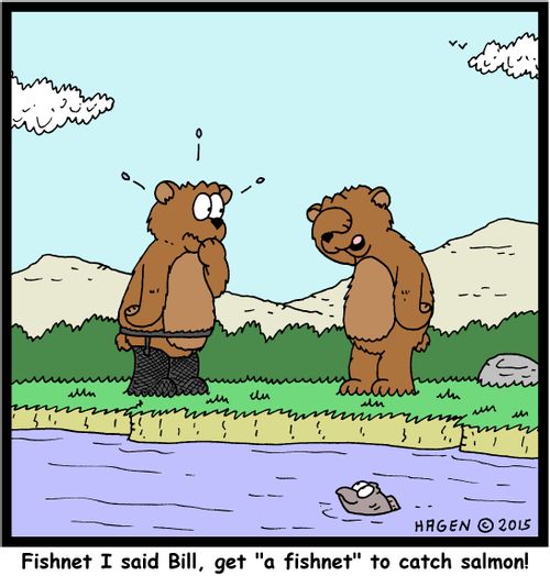 "Fishnet I said Bill, get "a fishnet" to catch salmon!"