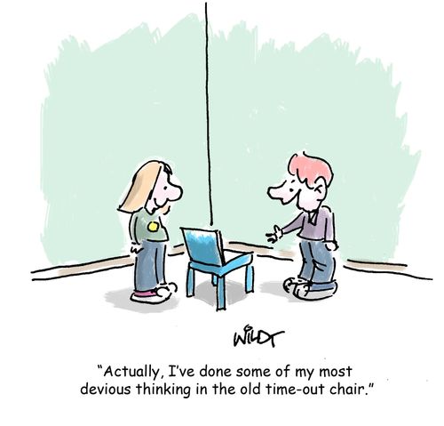 "Actually, I'v done some of my most devious thinking in the old time-out chair."