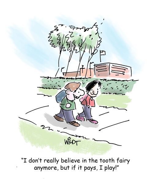 "I don't really believe in the tooth fairy anymore, but if it pays, I play!"