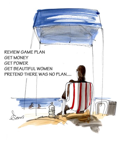 Review game plan, get money, get power, get beautiful women, pretend there was no plan....