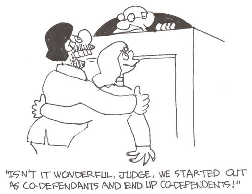 "Isn't it wonderful, Judge,we started out as co-defendants and ended up co-dependents!"