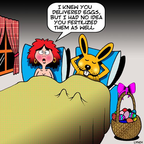 "I knew you delivered eggs, but I had no idea you fertilized them as well."