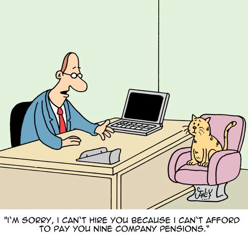 "I'm sorry, I can't hire you because I can't afford to pay you nine company pensions."