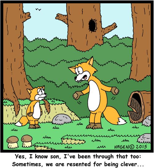 "Yes, I know son, I've been through that too: Sometimes, we are resented for being clever..."