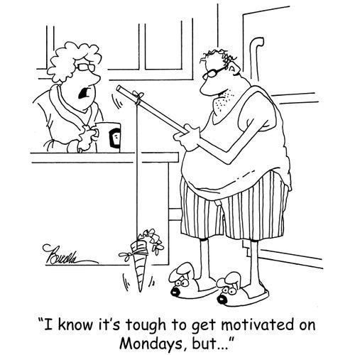 "I know it's tough to get motivated on Mondays, but..."
