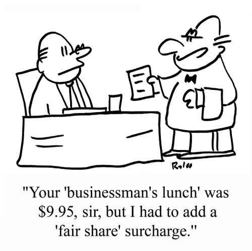 "Your 'businessman's lunch' was $9.95, sir, but I had to add a 'fair share' surcharge."