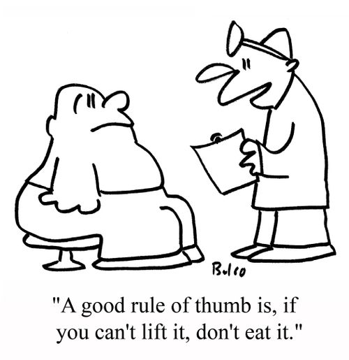 "A good rule of thumb is, if you can't lift it, don't eat it."
