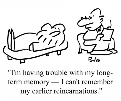 "I'm having trouble with my long-term memory -- I can't remember my earlier reincarnations."