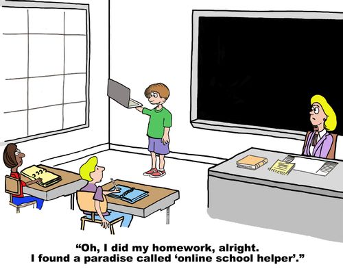 "Oh, I did my homework, alright. I found a paradise called 'online school helper'."