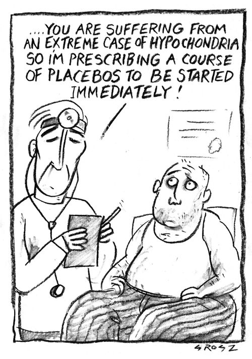 "...You are suffering from an extreme case of hypochondria so I'm prescribing a course of placebos to be started immediately!"