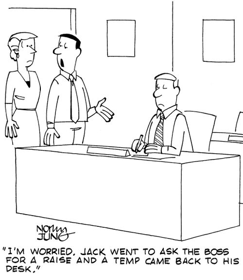 "I'm worried. Jack went to ask the boss for a raise and a temp came back to his desk."