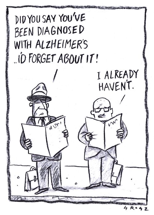 "Did you say you've been diagnosed with Alzheimer's. . . I'd forget about it!"