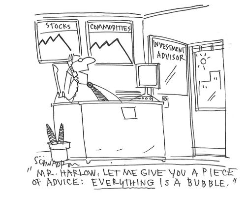 "Mr. Harlow, let me give you a piece of advice: Everything is a bubble."