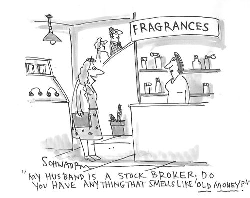 "My husband is a stock broker; do you have anything that smells like 'old money'?"