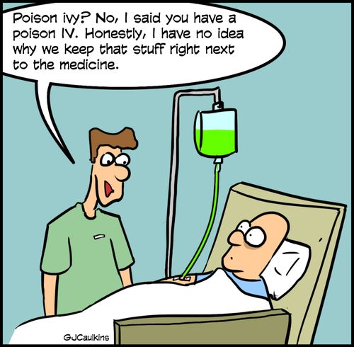 "Poison ivy? No, I said you have a poison IV. Honestly, I have no idea why we keep that stuff right next to the medicine."