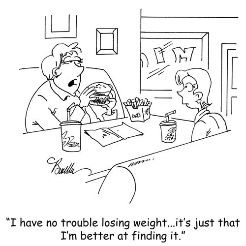 "I have no trouble losing weight...it's just that I'm better at finding it."