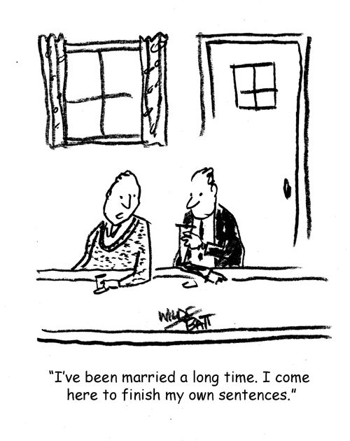 "I've been married a long time. I come here to finish my own sentences."