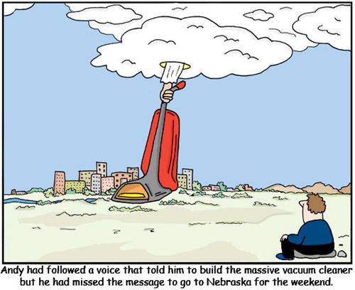 Andy had followed a voice that told him to build the massive vacuum cleaner but he had missed the message to go to Nebraska for the weekend."