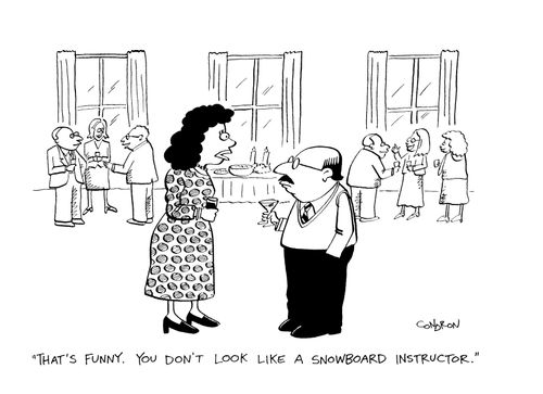 "That's funny. You don't look like a snowboard instructor."