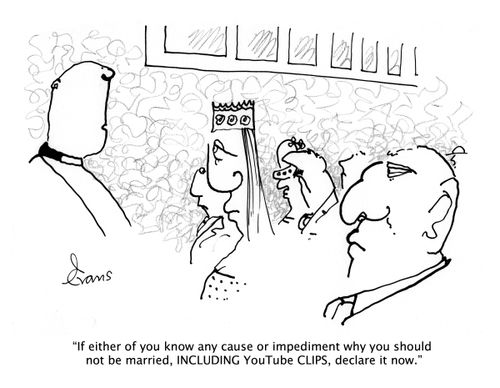 "If either of you know any cause or impediment why you should not be married, INCLUDING YouTube CLIPS, declare it now."