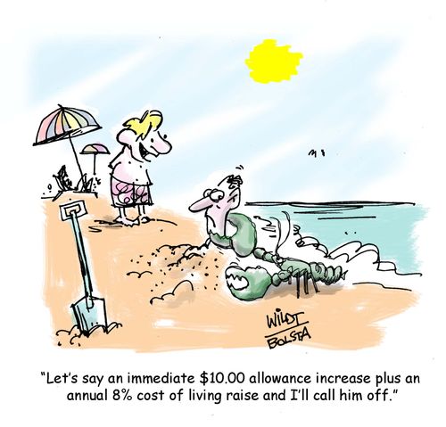 "Let's say an immediate $10.00 allowance increase plus an annual 8% cost of living raise and I'll call him off."