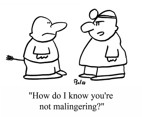 "How do I know you're not malingering?"
