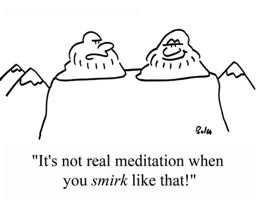 "It's not real meditation when you SMIRK like that!"